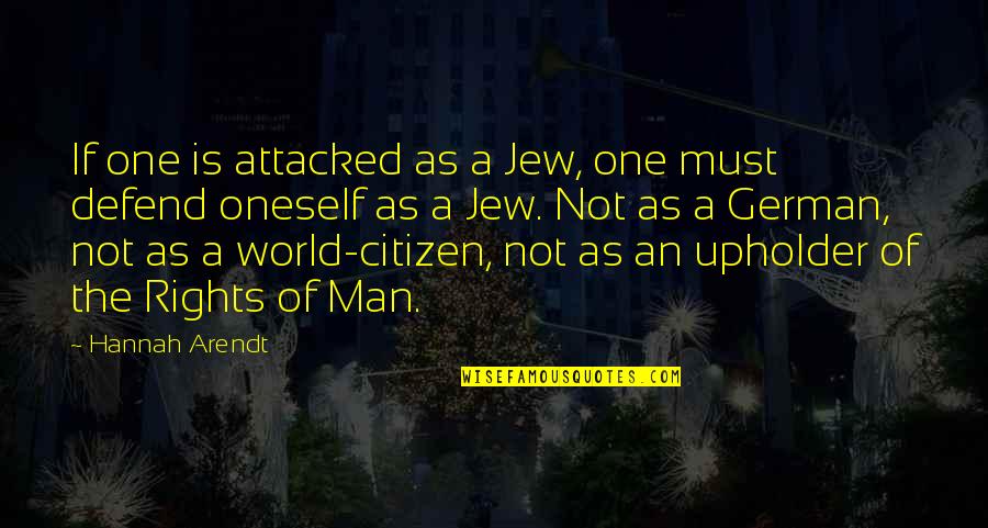 The Rights Of Man Quotes By Hannah Arendt: If one is attacked as a Jew, one