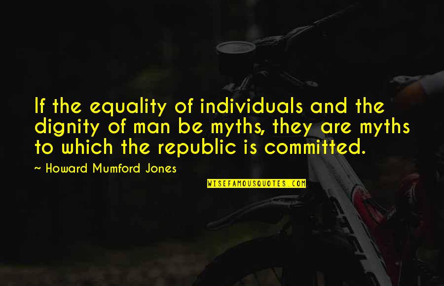 The Rights Of Man Quotes By Howard Mumford Jones: If the equality of individuals and the dignity