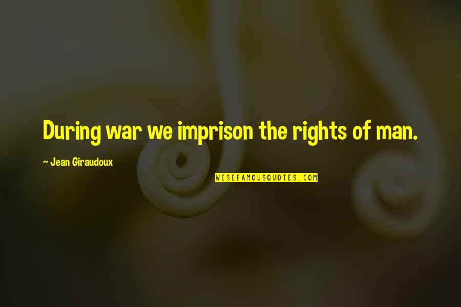 The Rights Of Man Quotes By Jean Giraudoux: During war we imprison the rights of man.