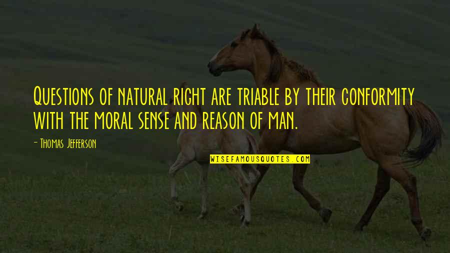 The Rights Of Man Quotes By Thomas Jefferson: Questions of natural right are triable by their