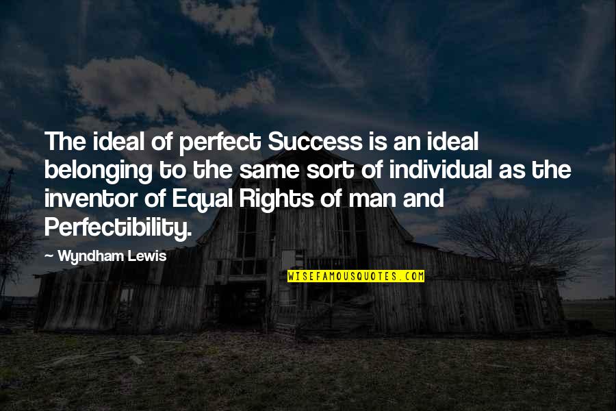 The Rights Of Man Quotes By Wyndham Lewis: The ideal of perfect Success is an ideal The Rights Of Man Quotes By Wyndham Lewis: The ideal of perfect Success is an ideal