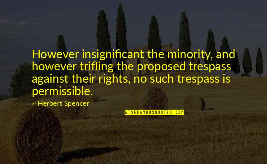 The Rights Of The Minority Quotes By Herbert Spencer: However insignificant the minority, and however trifling the