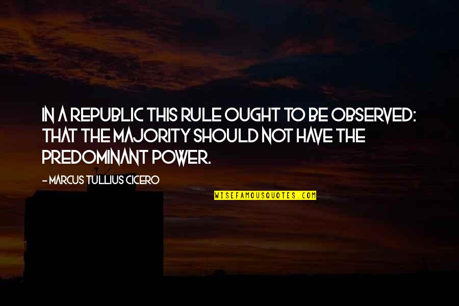 The Rights Of The Minority Quotes By Marcus Tullius Cicero: In a republic this rule ought to be