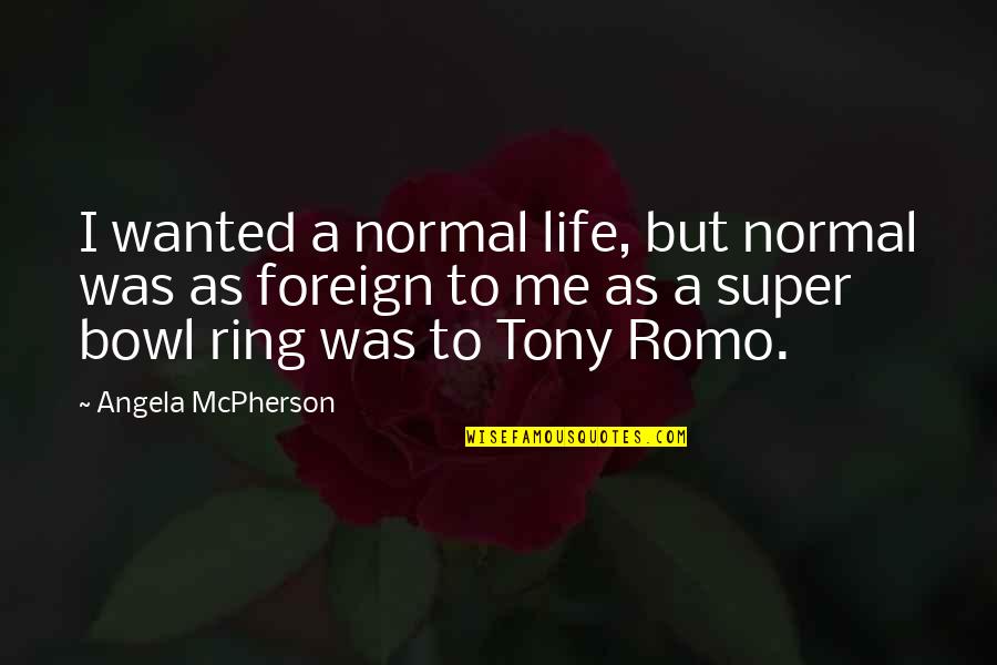 The Ring 2 Quotes By Angela McPherson: I wanted a normal life, but normal was