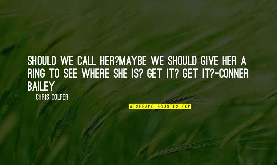 The Ring 2 Quotes By Chris Colfer: Should we call her?Maybe we should give her