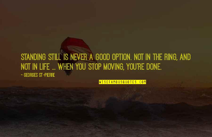The Ring 2 Quotes By Georges St-Pierre: Standing still is never a good option. Not