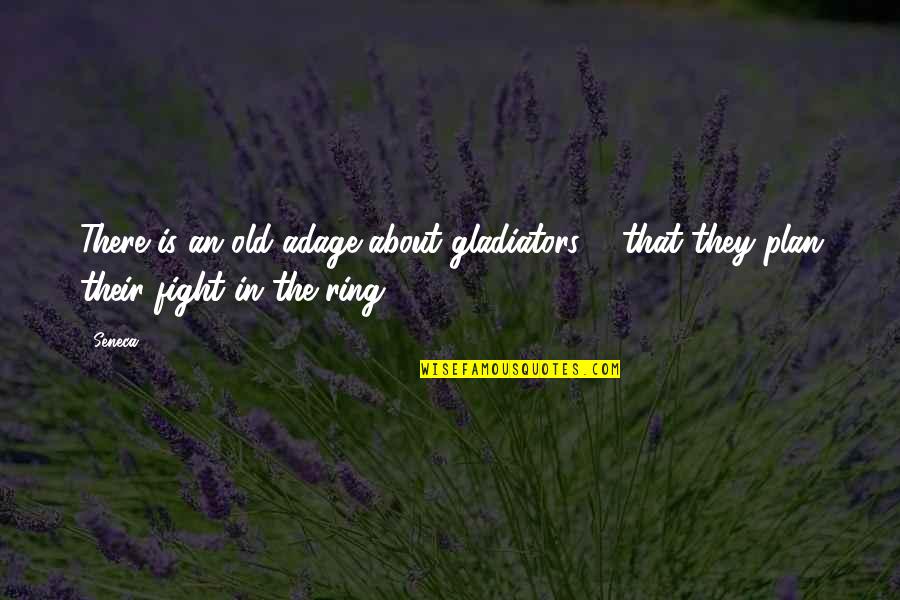 The Ring 2 Quotes By Seneca.: There is an old adage about gladiators, -