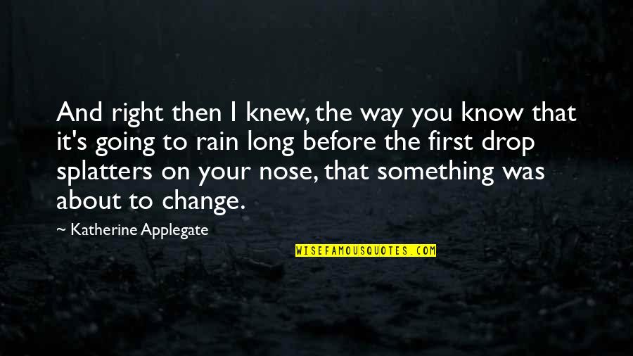The Rip Robert Drewe Quotes By Katherine Applegate: And right then I knew, the way you The Rip Robert Drewe Quotes By Katherine Applegate: And right then I knew, the way you