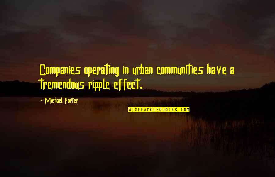 The Ripple Effect Quotes By Michael Porter: Companies operating in urban communities have a tremendous