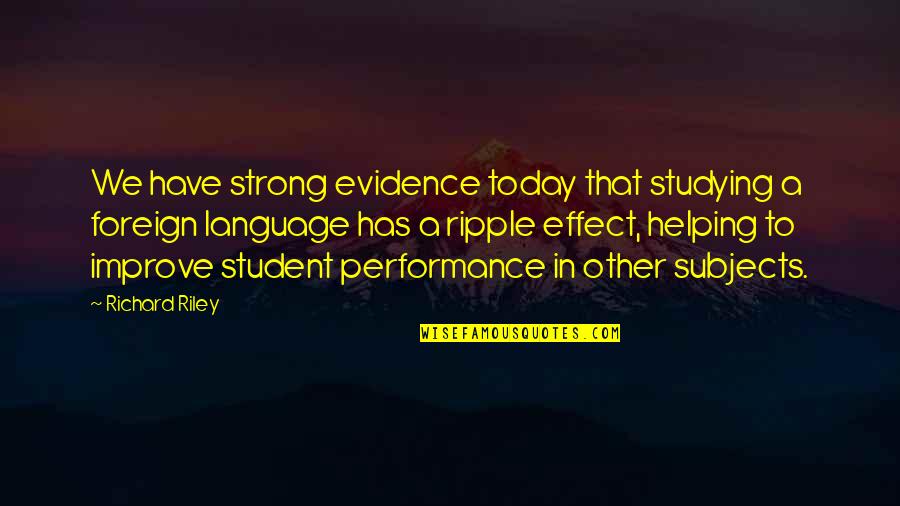 The Ripple Effect Quotes By Richard Riley: We have strong evidence today that studying a