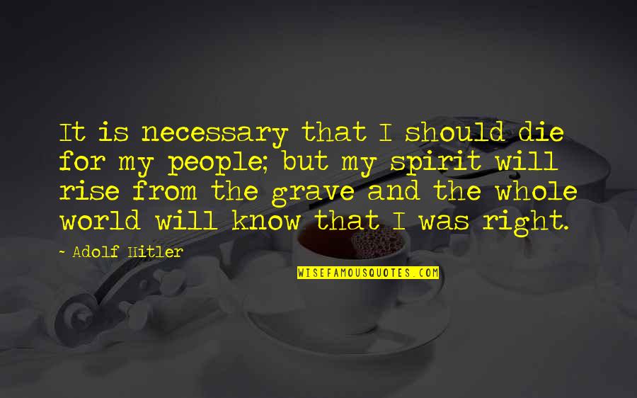 The Rise Of Hitler Quotes By Adolf Hitler: It is necessary that I should die for The Rise Of Hitler Quotes By Adolf Hitler: It is necessary that I should die for