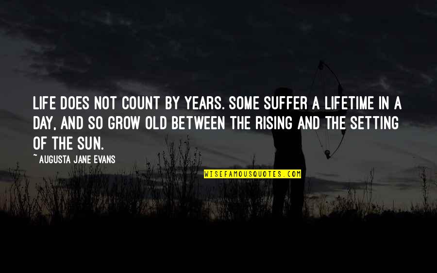 The Rising Of The Sun Quotes By Augusta Jane Evans: Life does not count by years. Some suffer