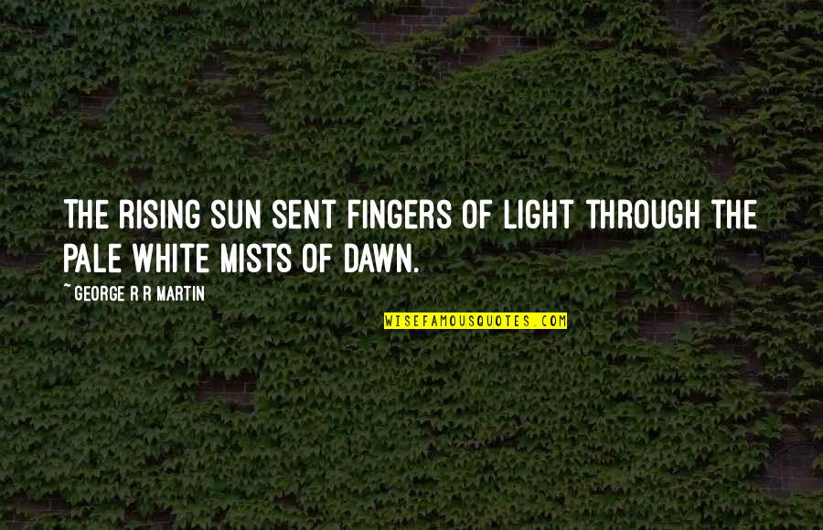 The Rising Of The Sun Quotes By George R R Martin: The rising sun sent fingers of light through