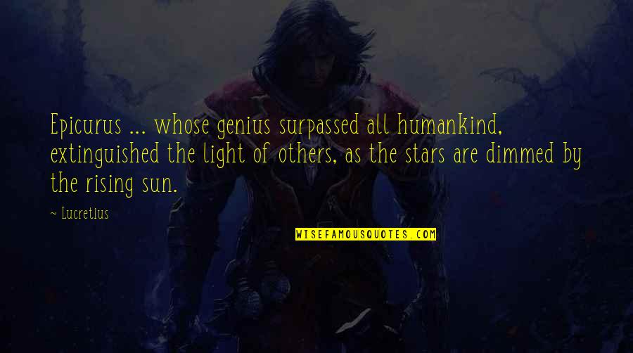 The Rising Of The Sun Quotes By Lucretius: Epicurus ... whose genius surpassed all humankind, extinguished The Rising Of The Sun Quotes By Lucretius: Epicurus ... whose genius surpassed all humankind, extinguished