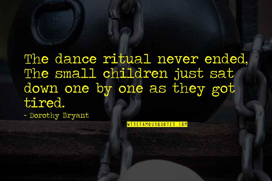 The Ritual Quotes By Dorothy Bryant: The dance ritual never ended, The small children