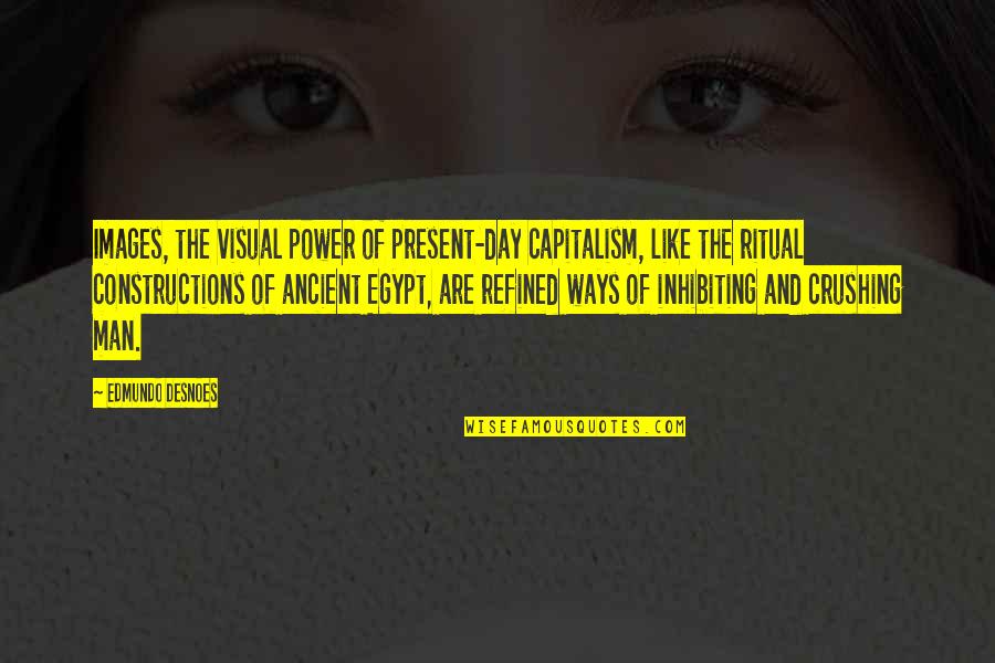 The Ritual Quotes By Edmundo Desnoes: Images, the visual power of present-day capitalism, like