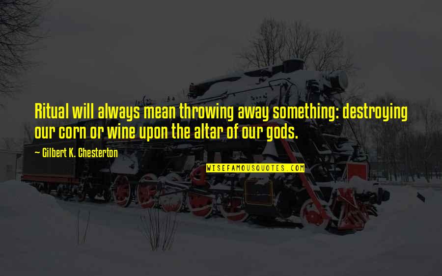 The Ritual Quotes By Gilbert K. Chesterton: Ritual will always mean throwing away something: destroying