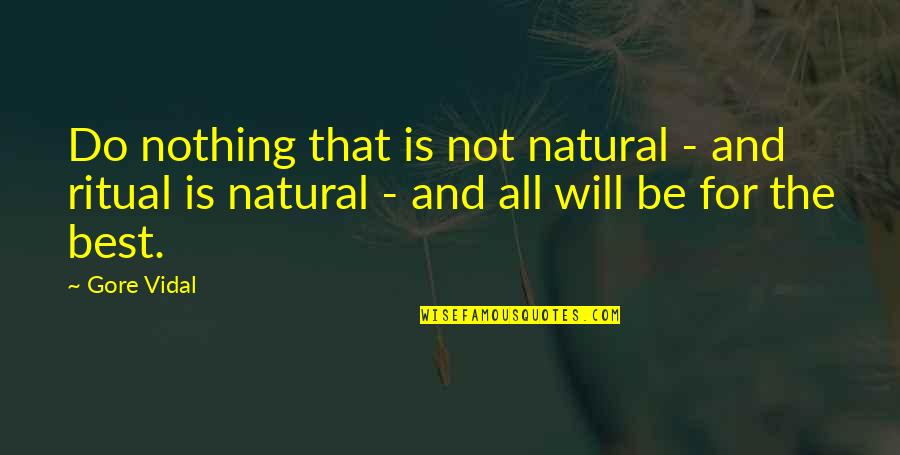 The Ritual Quotes By Gore Vidal: Do nothing that is not natural - and