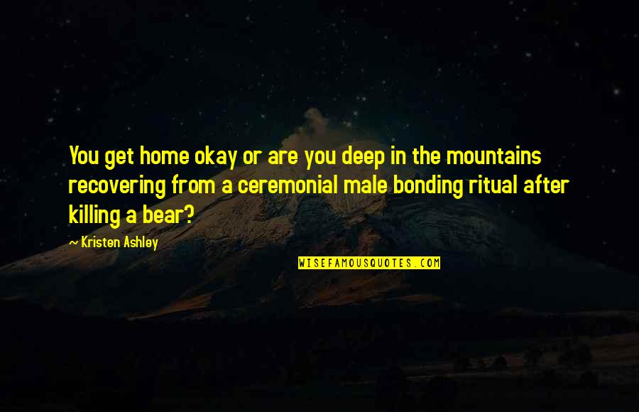 The Ritual Quotes By Kristen Ashley: You get home okay or are you deep