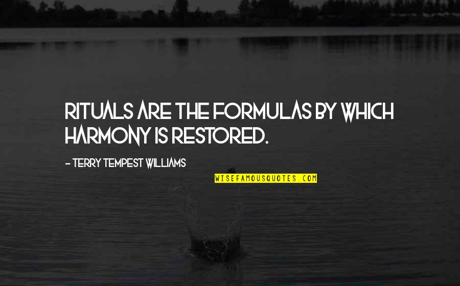 The Ritual Quotes By Terry Tempest Williams: Rituals are the formulas by which harmony is