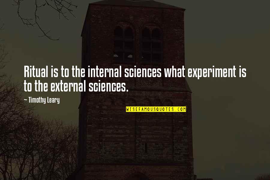 The Ritual Quotes By Timothy Leary: Ritual is to the internal sciences what experiment