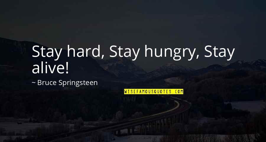 The Rivals Sheridan Key Quotes By Bruce Springsteen: Stay hard, Stay hungry, Stay alive!