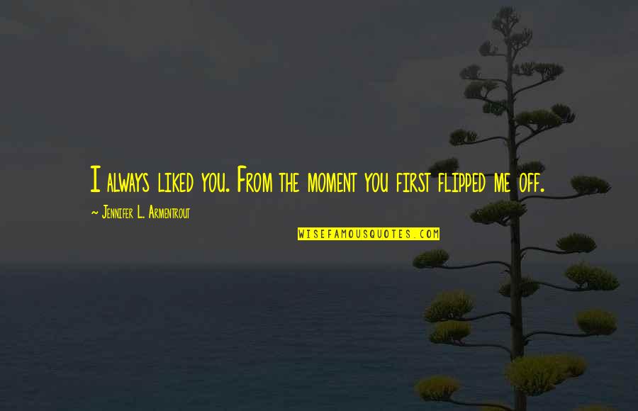 The River In Bless Me Ultima Quotes By Jennifer L. Armentrout: I always liked you. From the moment you The River In Bless Me Ultima Quotes By Jennifer L. Armentrout: I always liked you. From the moment you