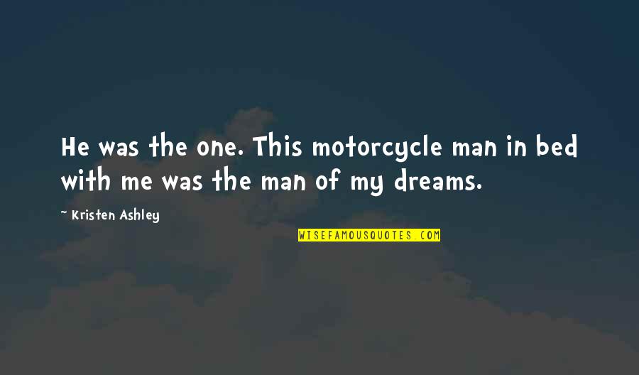The River In Of Mice And Men Quotes By Kristen Ashley: He was the one. This motorcycle man in