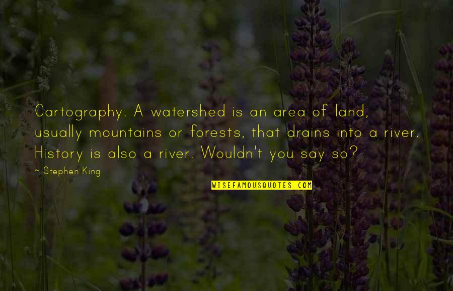 The River King Quotes By Stephen King: Cartography. A watershed is an area of land,