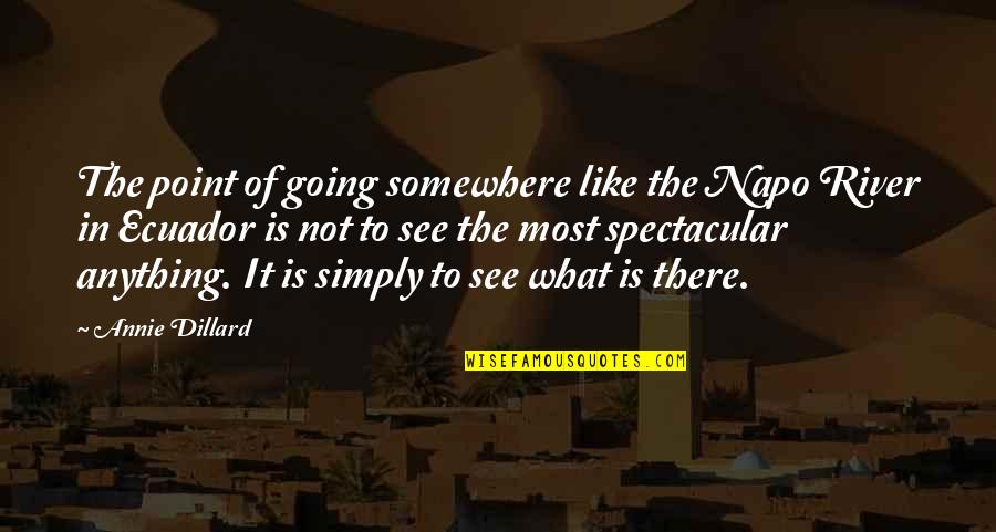 The River Quotes By Annie Dillard: The point of going somewhere like the Napo The River Quotes By Annie Dillard: The point of going somewhere like the Napo