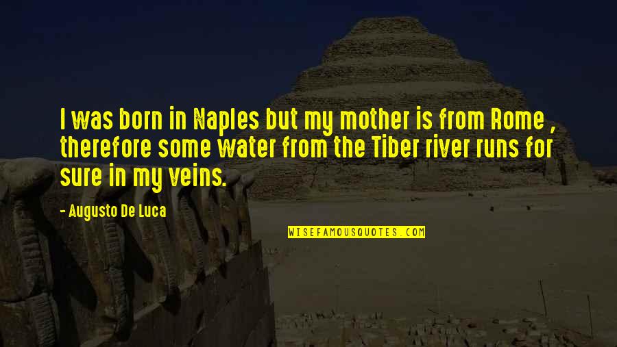 The River Quotes By Augusto De Luca: I was born in Naples but my mother The River Quotes By Augusto De Luca: I was born in Naples but my mother