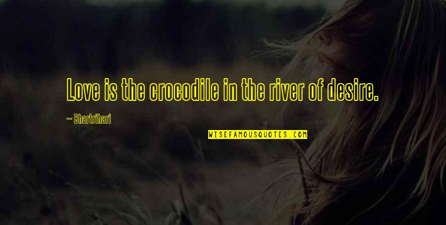 The River Quotes By Bhartrihari: Love is the crocodile in the river of The River Quotes By Bhartrihari: Love is the crocodile in the river of