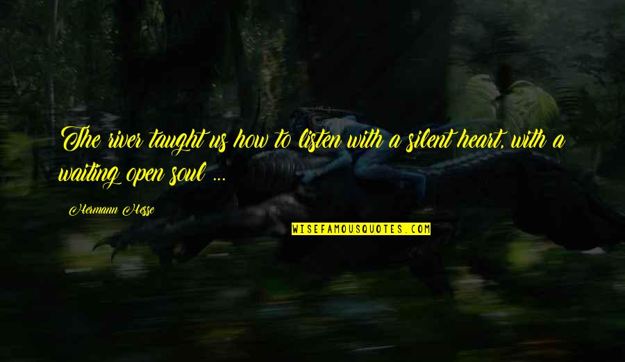 The River Quotes By Hermann Hesse: The river taught us how to listen with