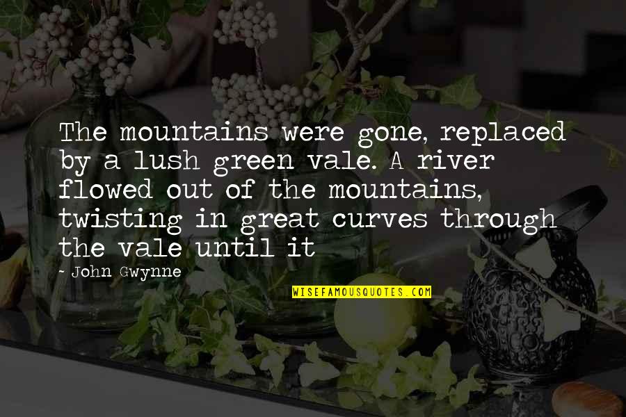 The River Quotes By John Gwynne: The mountains were gone, replaced by a lush The River Quotes By John Gwynne: The mountains were gone, replaced by a lush