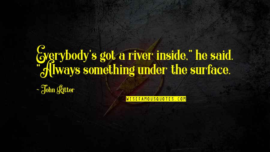 The River Quotes By John Ritter: Everybody's got a river inside," he said. "Always