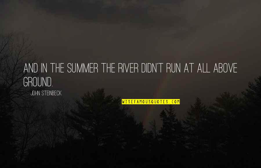 The River Quotes By John Steinbeck: And in the summer the river didn't run The River Quotes By John Steinbeck: And in the summer the river didn't run