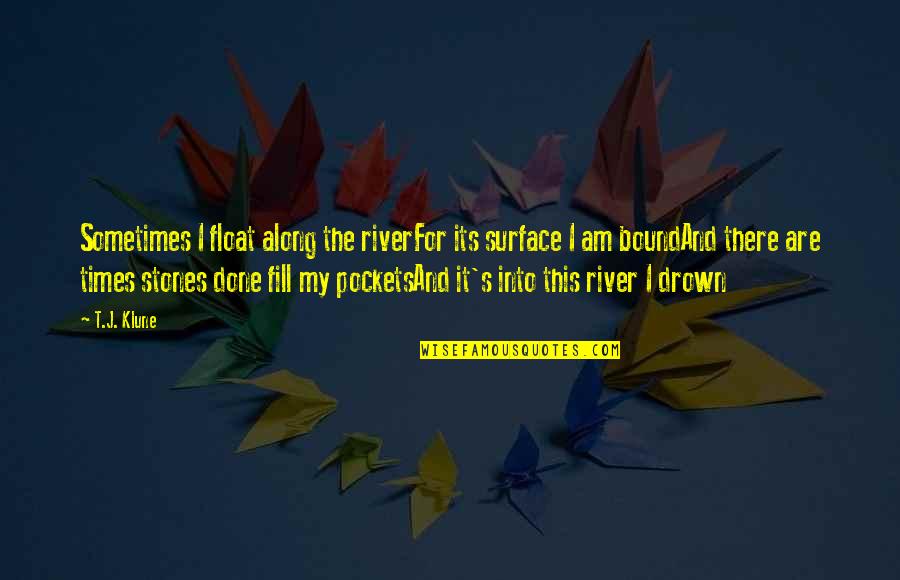 The River Quotes By T.J. Klune: Sometimes I float along the riverFor its surface The River Quotes By T.J. Klune: Sometimes I float along the riverFor its surface