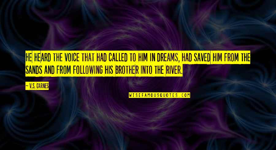 The River Quotes By V.S. Carnes: He heard the voice that had called to The River Quotes By V.S. Carnes: He heard the voice that had called to
