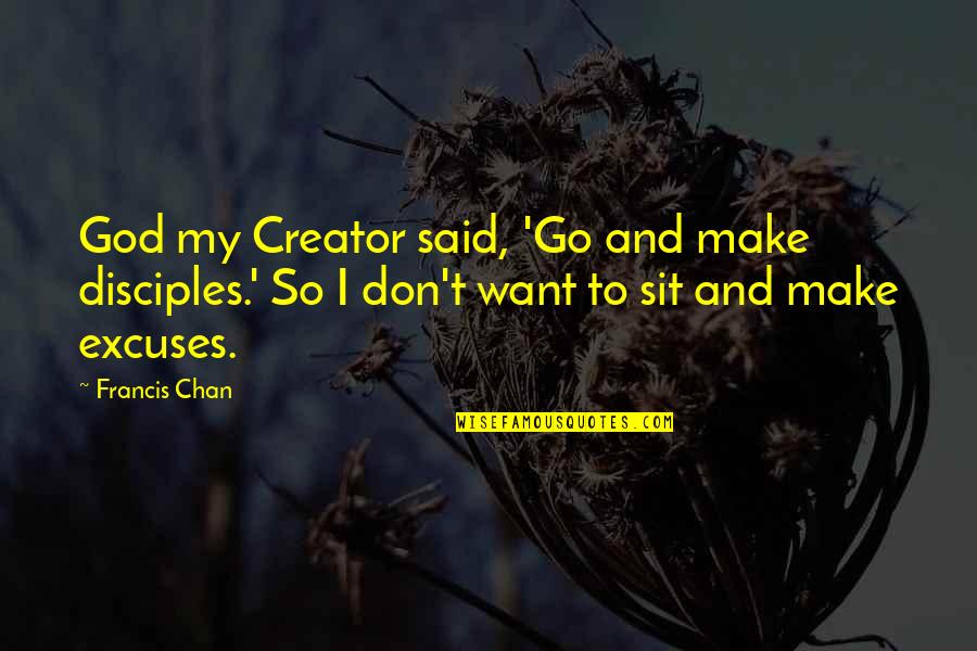 The River Styx Quotes By Francis Chan: God my Creator said, 'Go and make disciples.' The River Styx Quotes By Francis Chan: God my Creator said, 'Go and make disciples.'