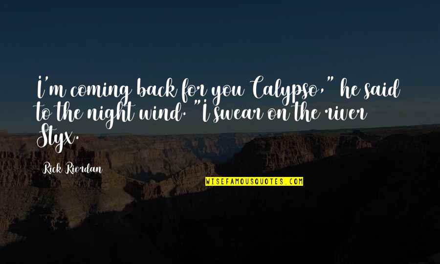The River Styx Quotes By Rick Riordan: I'm coming back for you Calypso," he said The River Styx Quotes By Rick Riordan: I'm coming back for you Calypso," he said