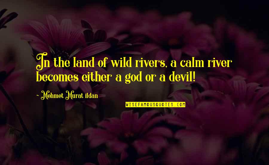 The River Wild Quotes By Mehmet Murat Ildan: In the land of wild rivers, a calm