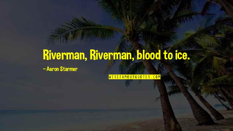The Riverman Quotes By Aaron Starmer: Riverman, Riverman, blood to ice.