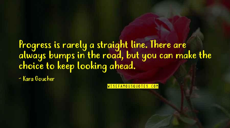 The Road Ahead Of You Quotes By Kara Goucher: Progress is rarely a straight line. There are