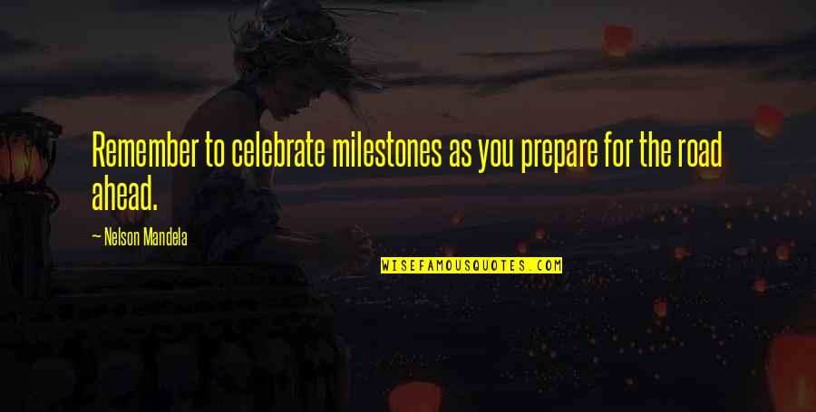 The Road Ahead Of You Quotes By Nelson Mandela: Remember to celebrate milestones as you prepare for