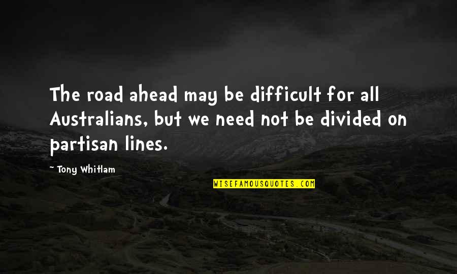 The Road Ahead Of You Quotes By Tony Whitlam: The road ahead may be difficult for all