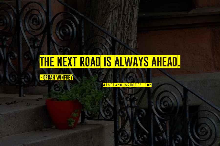 The Road Ahead Quotes By Oprah Winfrey: The next road is always ahead. The Road Ahead Quotes By Oprah Winfrey: The next road is always ahead.
