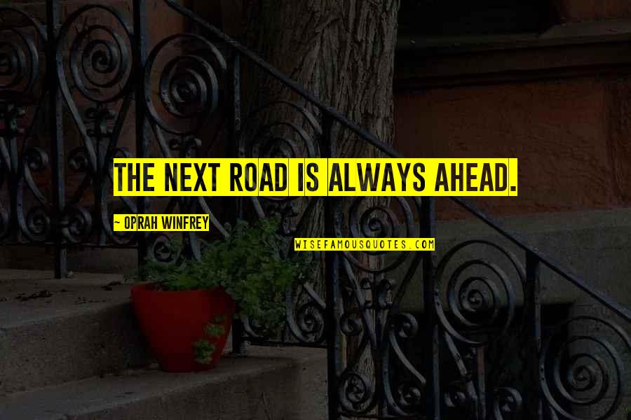 The Road Ahead Quotes By Oprah Winfrey: The next road is always ahead.