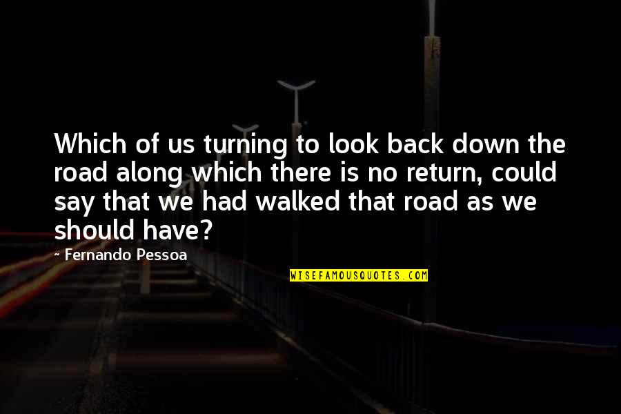 The Road Back Quotes By Fernando Pessoa: Which of us turning to look back down