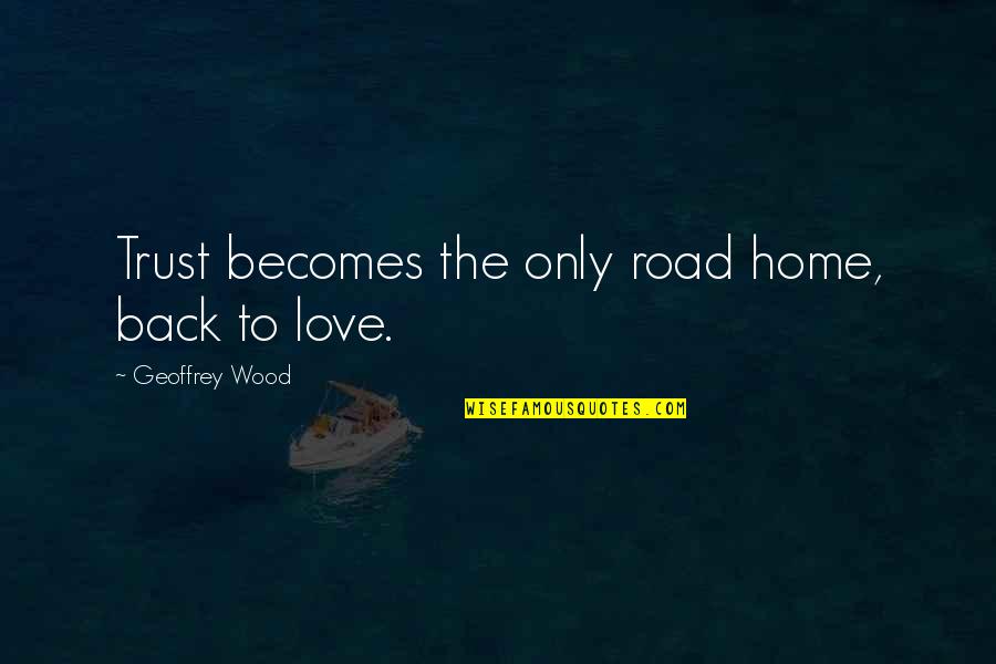 The Road Back Quotes By Geoffrey Wood: Trust becomes the only road home, back to
