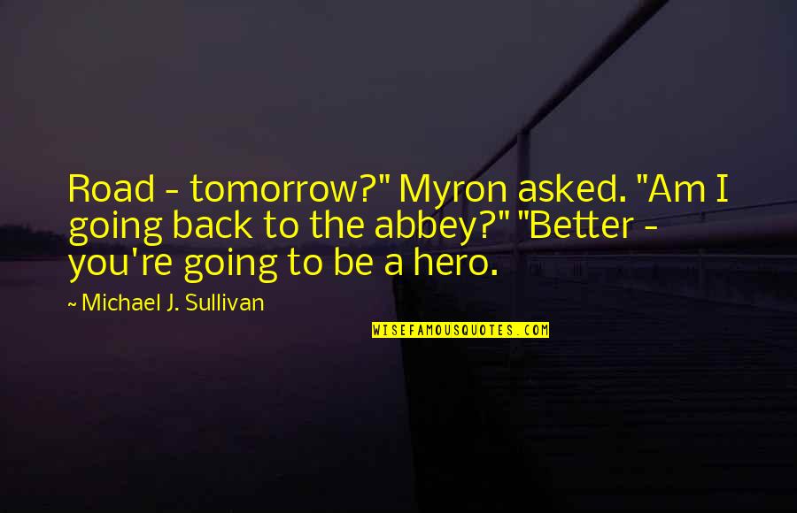 The Road Back Quotes By Michael J. Sullivan: Road - tomorrow?" Myron asked. "Am I going